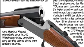  ??  ?? Une kipplauf Haenel chambrée pour le .300 Winchester Mag, un calibre rare sur des armes de ce type, légères et fines.