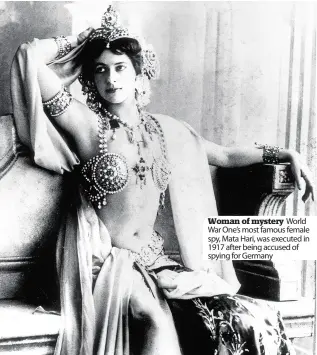  ??  ?? Woman of mystery World War One’s most famous female spy, Mata Hari, was executed in 1917 after being accused of spying for Germany