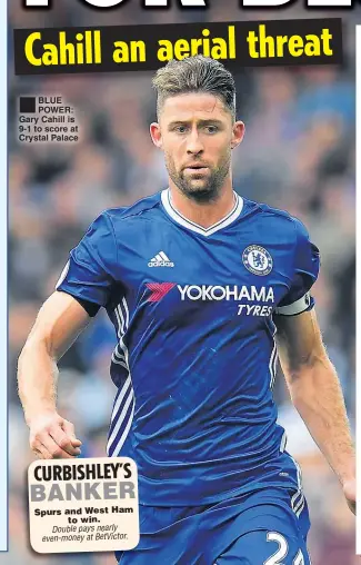  ??  ?? BLUE POWER: Gary Cahill is 9-1 to score at Crystal Palace