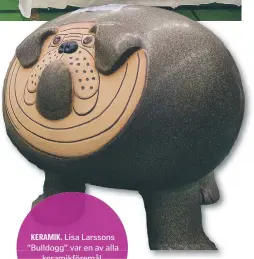  ??  ?? KERAMIK. Lisa Larssons ”Bulldogg” var en av alla keramikför­emål.