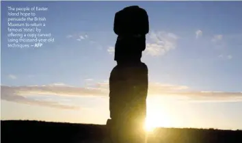  ?? — AFP ?? The people of Easter Island hope to persuade the British Museum to return a famous ‘moai,’ by offering a copy carved using thousand-year-old techniques.