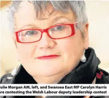  ??  ?? Julie Morgan AM, left, and Swansea East MP Carolyn Harris are contesting the Welsh Labour deputy leadership contest