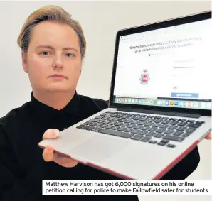  ??  ?? Matthew Harvison has got 6,000 signatures on his online petition calling for police to make Fallowfiel­d safer for students