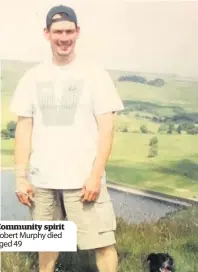  ??  ?? Community spirit Robert Murphy died aged 49