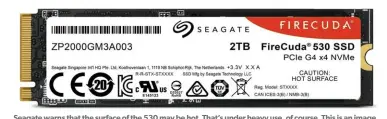  ??  ?? Seagate warns that the surface of the 530 may be hot. That’s under heavy use, of course. This is an image of the 2TB model we tested.