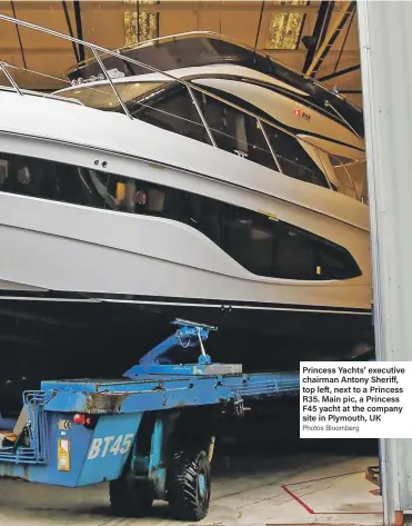  ?? Photos Bloomberg ?? Princess Yachts’ executive chairman Antony Sheriff, top left, next to a Princess R35. Main pic, a Princess F45 yacht at the company site in Plymouth, UK