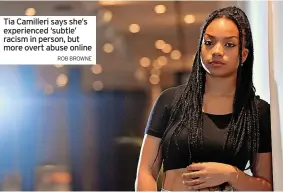  ?? ROB BROWNE ?? Tia Camilleri says she’s experience­d ‘subtle’ racism in person, but more overt abuse online