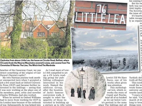  ??  ?? Clockwise from above: Little Lea, the house on Circular Road, Belfast, where CS Lewis lived; the Mourne Mountains covered in snow, and a scene from The Chronicles Of Narnia: The Lion, The Witch And The Wardrobe