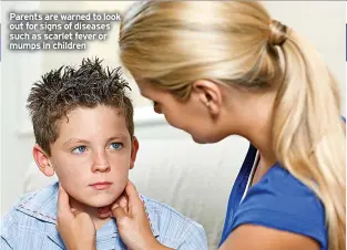  ?? ?? Parents are warned to look out for signs of diseases such as scarlet fever or mumps in children