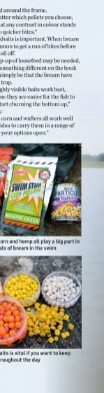  ??  ?? Small pellets, corn and hemp all play a big part in holding big shoals of bream in the swim Rotating hookbaits is vital if you want to keep bites coming throughout the day