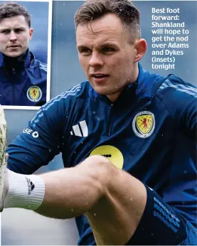  ?? ?? Best foot forward: Shankland will hope to get the nod over Adams and Dykes (insets) tonight