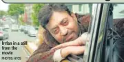  ?? PHOTOS: HTCS ?? Irrfan in a still from the movie
