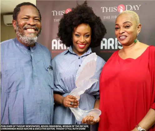  ??  ?? PUBLISHER OF THISDAY NEWSPAPERS, NDUKA OBAIGBENA, WOMAN OF THE DECADE, CHIMAMANDA NGOZI ADICHIE & EXECUTIVE EDITOR, THISDAY STYLE, RUTH OSIME