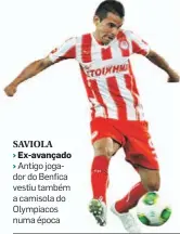  ??  ?? SAVIOLA › Ex-avançado › Antigo jogador do Benfica vestiu também a camisola do Olympiacos numa época