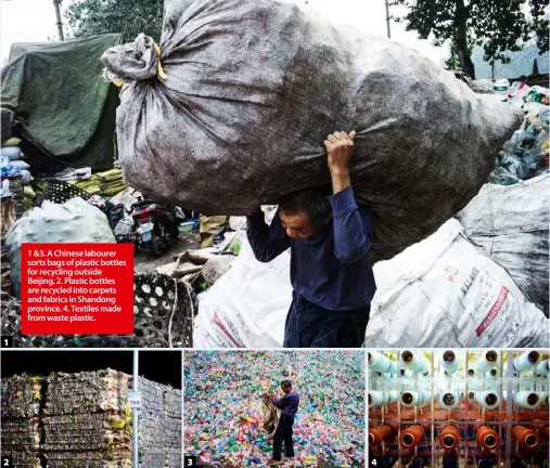  ??  ?? 1 &amp;3. A Chinese labourer sorts bags of plastic bottles for recycling outside Beijing. 2. Plastic bottles are recycled into carpets and fabrics in Shandong province. 4. Textiles made from waste plastic. 1 2 3 4
