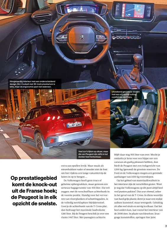  ??  ?? Hoogwaardi­g interieur met een onderschei­dend design. De i-cockpit met 3D-instrument­arium is blits, maar de ergonomie past niet iedereen.
Veel suv’s lijken op elkaar, maar die van Peugeot zijn zelfs in het donker heel herkenbaar.
Uitstekend gevormde stoelen met een vrij zachte vulling; comfort op zijn Frans.