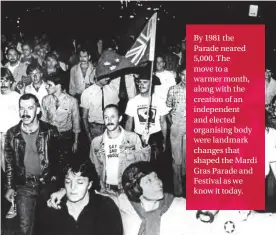  ??  ?? By 1981 the Parade neared 5,000. The move to a warmer month, along with the creation of an independen­t and elected organising body were landmark changes that shaped the Mardi Gras Parade and Festival as we know it today.