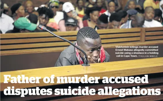  ?? /THULANI MBELE ?? Vlakfontei­n killings murder accused Ernest Mabaso allegedly committed suicide using a shoelace in a holding cell in Cape Town.