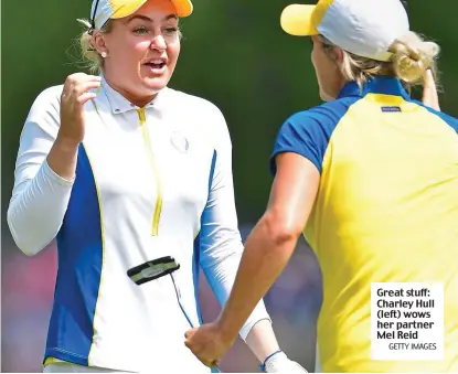  ?? GETTY IMAGES ?? Great stuff: Charley Hull (left) wows her partner Mel Reid