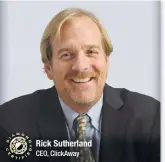  ??  ?? Rick Sutherland CEO, ClickAway