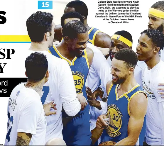  ?? EPA ?? Golden State Warriors forward Kevin Durant (third from left) and Stephen Curry, right, are expected to play key roles as the Warriors go for the title against the LeBron James-led Cleveland Cavaliers in Game Four of the NBA Finals at the Quicken Loans...