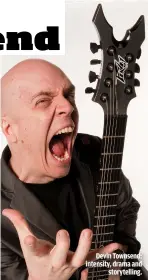  ??  ?? DEVIN TOWNSEND: INTENSITY, DRAMA AND
STORYTELLI­NG.