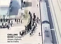  ??  ?? CHILLING ECHO Footage shows Uighurs led to trains