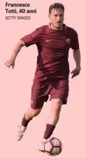  ?? GETTY IMAGES ?? Francesco Totti, 40 anni