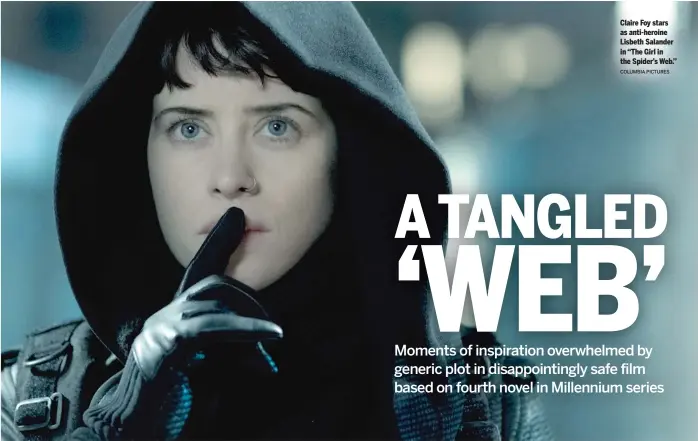  ?? COLUMBIA PICTURES ?? Claire Foy stars as anti-heroine Lisbeth Salander in ‘‘The Girl in the Spider’s Web.’’