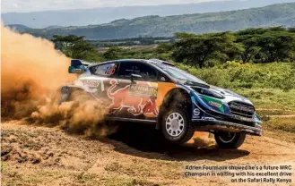  ??  ?? Adrien Fourmaux showed he’s a future WRC Champion in waiting with his excellent drive on the Safari Rally Kenya