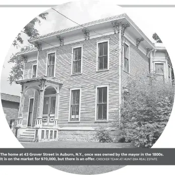  ?? CROCKER TEAM AT HUNT ERA REAL ESTATE ?? The home at 43 Grover Street in Auburn, N. Y., once was owned by the mayor in the 1800s. It is on the market for $ 70,000, but there is an offer.