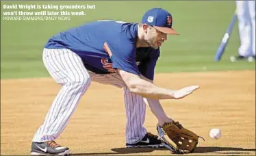  ??  ?? David Wright is taking grounders but won’t throw until later this week.