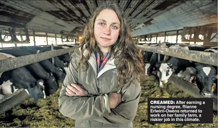  ??  ?? CREAMED: After earning a nursing degree, Rianne Erlwirn-Owens returned to work on her family farm, a riskier job in this climate.