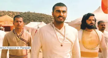 ?? Photos by IANS, PTI and supplied ?? Arjun Kapoor in ‘Panipat’.