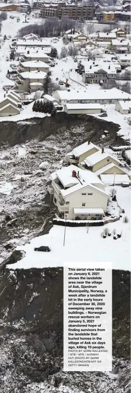  ?? PHOTO BY GORM KALLESTAD / NTB / AFP) / NORWAY OUT (PHOTO BY GORM KALLESTAD/NTB/AFP VIA GETTY IMAGES) ?? This aerial view taken on January 6, 2021 shows the landslide area near the village of Ask, Gjerdrum Municipali­ty, Norway, a week after a landslide hit in the early hours of December 30, 2020 sweeping away nine buildings. - Norwegian rescue workers on January 5, 2021 abandoned hope of finding survivors from the landslide that buried homes in the village of Ask six days ago, killing 10 people.