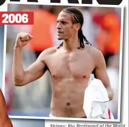  ?? GETTY IMAGES ?? Skinny: Rio Ferdinand at the World Cup in Germany 2006