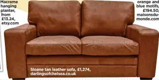 ??  ?? ha pl fro £1 et Sloane tan leather sofa, £1,274, darlingsof­chelsea.co.uk