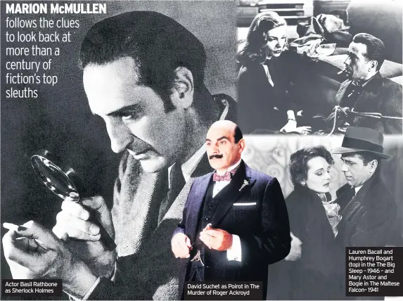  ??  ?? Actor Basil Rathbone as Sherlock Holmes David Suchet as Poirot in The Murder of Roger Ackroyd Lauren Bacall and Humphrey Bogart (top) in the The Big Sleep – 1946 – and Mary Astor and Bogie in The Maltese Falcon– 1941