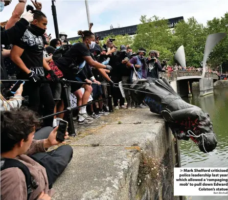  ?? Ben Birchall ?? > Mark Shelford criticised police leadership last year which allowed a ‘rampaging mob’ to pull down Edward Colston’s statue