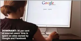  ??  ?? DOMINANT: 35 per cent of internet users’ time is spent on sites owned by Google and Facebook