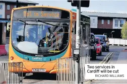  ?? RICHARD WILLIAMS ?? Two services in Cardiff will be cut