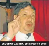  ??  ?? ESCOBAR GAVIRIA. Está preso en Entre Ríos acusado por tres casos de abuso.