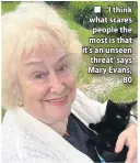  ??  ?? ■ ‘I think what scares people the most is that it’s an unseen threat’ says Mary Evans, 80