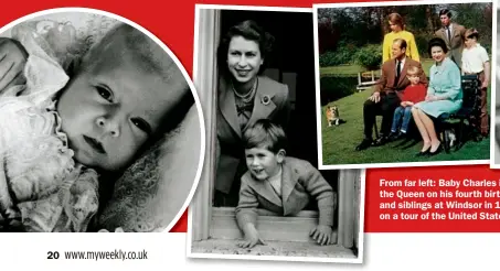  ??  ?? From far left: Baby Charles in June, 1949; with the Queen on his fourth birthday; with his parents and siblings at Windsor in 1968; and jetting off on a tour of the United States in 1977