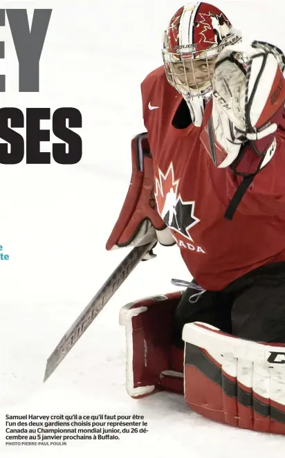  ?? PHOTO PIERRE-PAUL POULIN ?? Samuel Harvey croit qu’il a ce qu’il faut pour être l’un des deux gardiens choisis pour représente­r le Canada au Championna­t mondial junior, du 26 décembre au 5 janvier prochains à Buffalo.