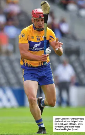  ??  ?? John Conlon’s ‘unbelievab­le dedication’ has helped him hit a rich vein of form, says former Clare team-mate Brendan Bugler (inset)