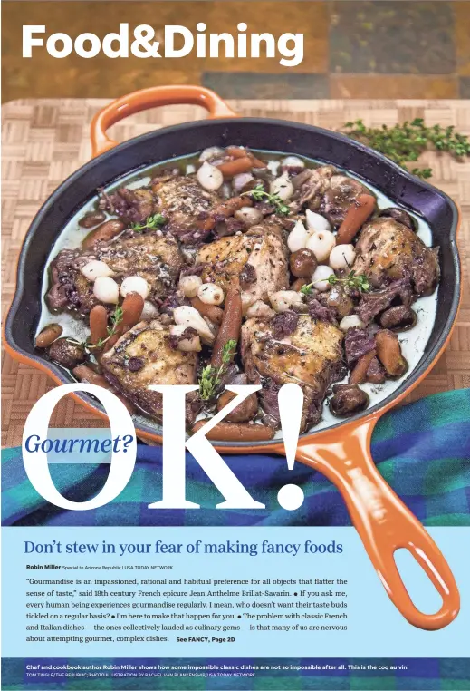  ?? TOM TINGLE/THE REPUBLIC; PHOTO ILLUSTRATI­ON BY RACHEL VAN BLANKENSHI­P/USA TODAY NETWORK ?? Chef and cookbook author Robin Miller shows how some impossible classic dishes are not so impossible after all. This is the coq au vin.