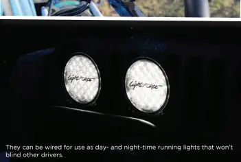  ??  ?? They can be wired for use as day- and night-time running lights that won’t blind other drivers.