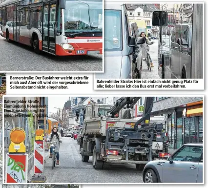  ??  ?? Barnerstra­ße: Der Busfahrer weicht extra für mich aus! Aber oft wird der vorgeschri­ebene Seitenabst­and nicht eingehalte­n.
Bahrenfeld­er Straße, Einmündung Hohenesch: Eine Baustelle sorgt für einen extremen Engpass.
Bahrenfeld­er Straße: Hier ist einfach nicht genug Platz für alle; lieber lasse ich den Bus erst mal vorbeifahr­en.