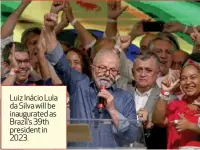  ?? ?? Luiz Inácio Lula da Silva will be inaugurate­d as Brazil’s 39th president in 2023.
